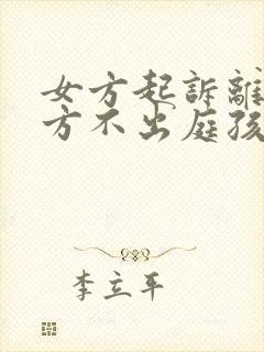 女方起诉离婚男方不出庭孩子抚养权怎么办