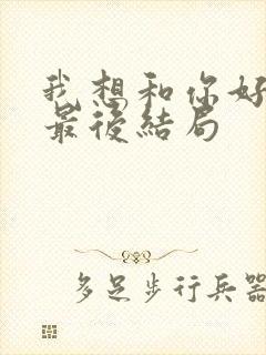 我想和你好好的最后结局