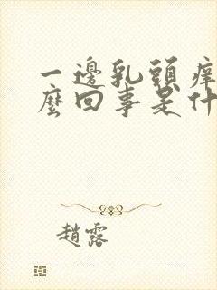 一边乳头痒是怎么回事是什么原因封面