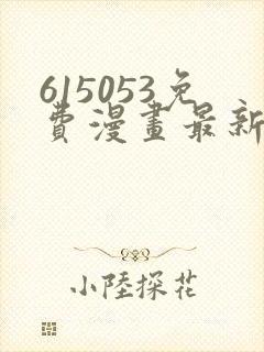 615053免费漫画最新章节阅读