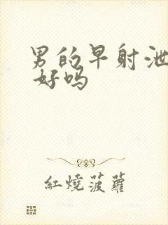 男的早射泄能治 好吗