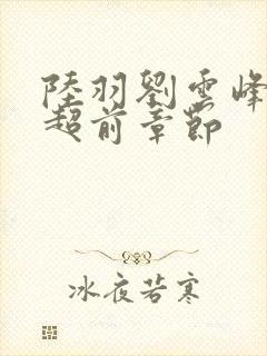 陆羽刘云峰最新超前章节