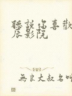 听说你喜欢我星辰影院