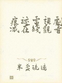 痕迹电视剧未删减在线观看免费全集