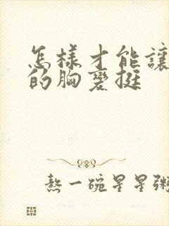 怎样才能让下垂的胸变挺