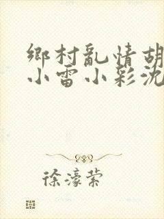 乡村乱情胡秀英小雷小彩沈白雪