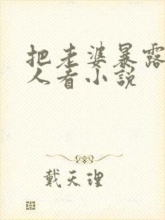 把老婆暴露给别人看小说