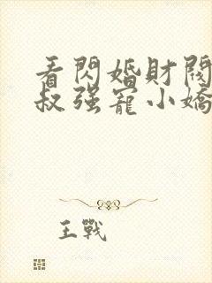 看闪婚财阀:大叔强宠小娇妻