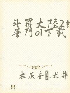 斗罗大陆2绝世唐门ol下载