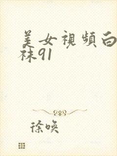 美女视频白浆丝袜91