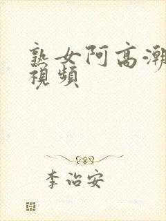 熟女阿高潮合集视频