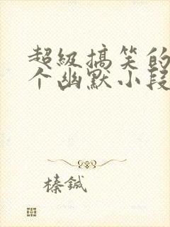 超级搞笑的30个幽默小段子