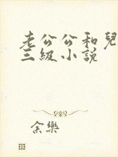 老公公和儿媳妇三级小说
