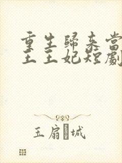 重生归来当摄政王王妃短剧合集