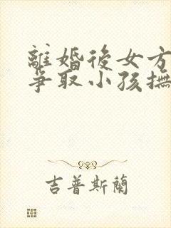 离婚后女方如何争取小孩抚养权封面