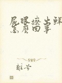 屁眼擦出鲜血是怎么回事封面