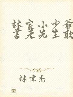 林家小少爷被教书老先生欺负小说免