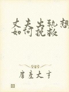 丈夫出轨想离婚如何挽救