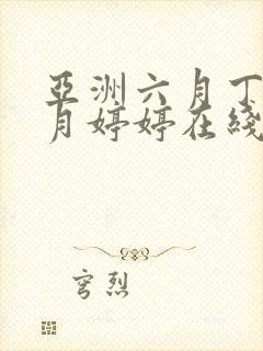 亚洲六月丁香六月婷婷在线