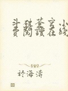 斗破苍穹小说免费阅读在线全文无弹窗