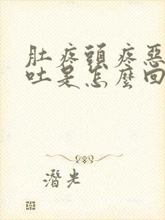 肚疼头疼恶心想吐是怎么回事