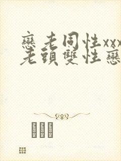 恋老同性xxx老头双性恋
