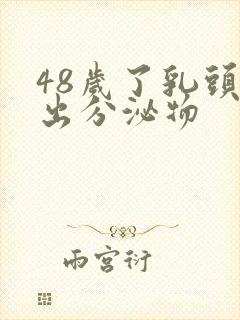 48岁了乳头挤出分泌物