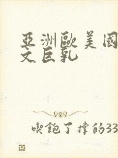 亚洲欧美国产中文巨乳