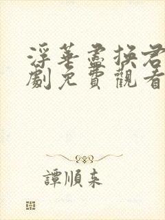 浮华尽换君归短剧免费观看全集高清