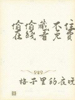 偷偷藏不住漫画在线看免费下拉式