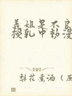 义姐是不良妈妈授乳中动漫免费看封面