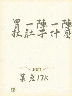 胃一阵一阵绞痛拉肚子什么原因