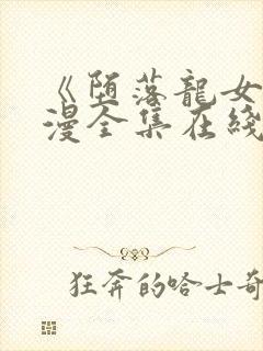 《堕落龙女》动漫全集在线观看免费