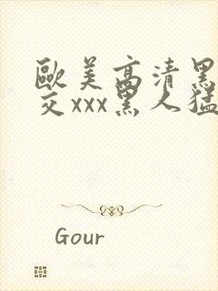 欧美高清黑人猛交xxx黑人猛交性猛