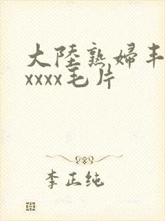 大陆熟妇丰满xxxxx毛片