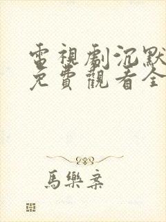 电视剧沉默荣耀免费观看全集高清版