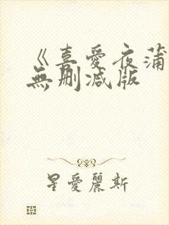 《喜爱夜蒲3》无删减版