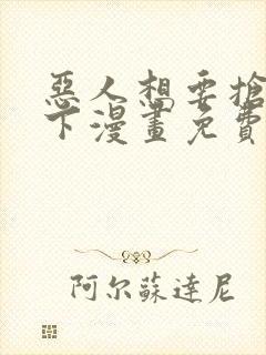 恶人想要抢救一下漫画免费漫画下拉封面