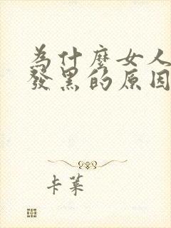 为什么女人阴部发黑的原因