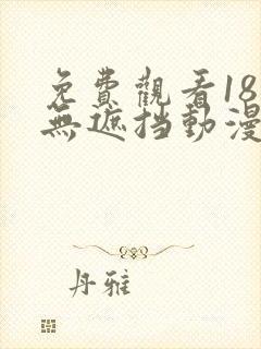 免费观看18禁无遮挡动漫