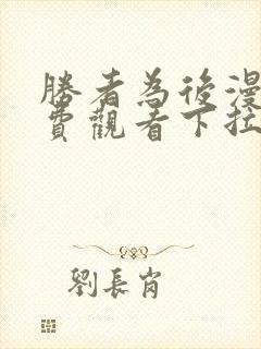 胜者为后漫画免费观看下拉式全集土豪漫画