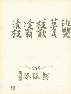 清冷校草班长被校霸欺负哭