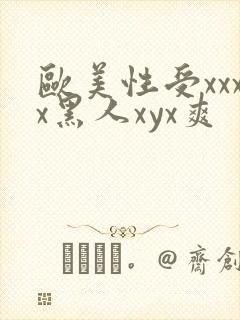 欧美性受xxxx黑人xyx爽