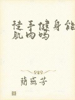 徒手健身能练出肌肉吗