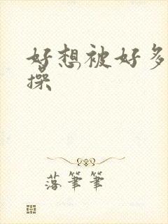 好想被好多男人操