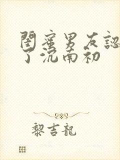 闺蜜男友认错人了沉南初封面