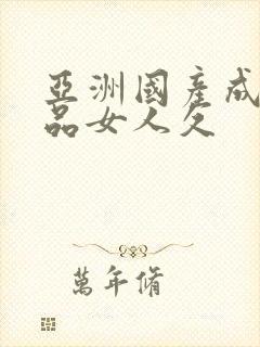 亚洲国产成人精品女人久