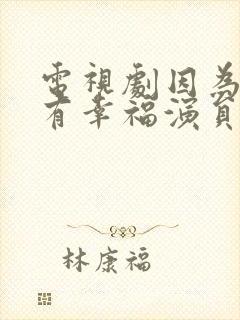 电视剧因为爱情有幸福演员表