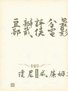 豆瓣评分最高十部武侠电影