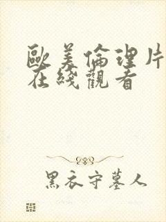 欧美伦理片成片在线观看